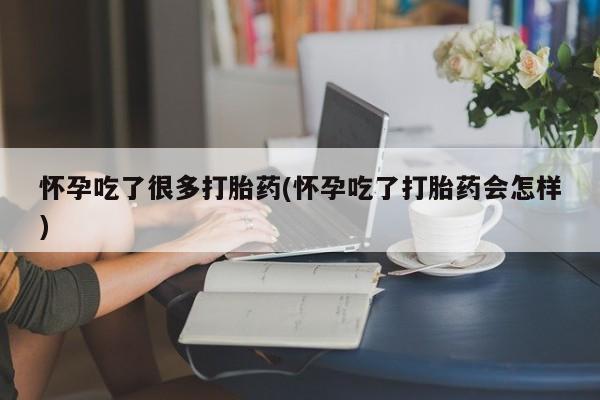 堕胎药网上正品购买微信怀孕吃了很多打胎药(怀孕吃了打胎药会怎样)