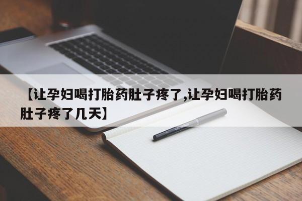 堕胎药网上正品购买微信【让孕妇喝打胎药肚子疼了,让孕妇喝打胎药肚子疼了几天】