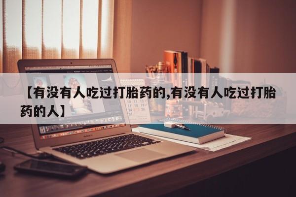 堕胎药网上正品购买微信【有没有人吃过打胎药的,有没有人吃过打胎药的人】