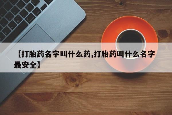 堕胎药网上正品购买微信【打胎药名字叫什么药,打胎药叫什么名字 最安全】