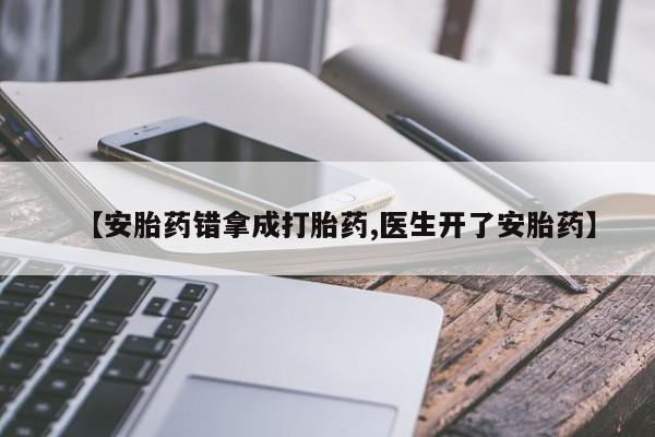 堕胎药网上正品购买微信【安胎药错拿成打胎药,医生开了安胎药】
