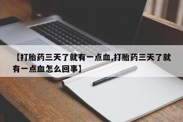 堕胎药网上正品购买微信【打胎药三天了就有一点血,打胎药三天了就有一点血怎么回事】