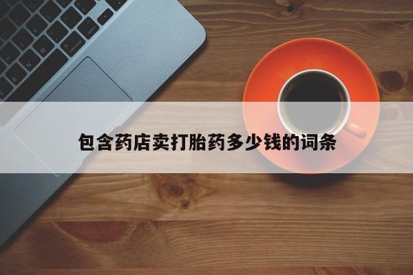 堕胎药网上正品购买微信包含药店卖打胎药多少钱的词条