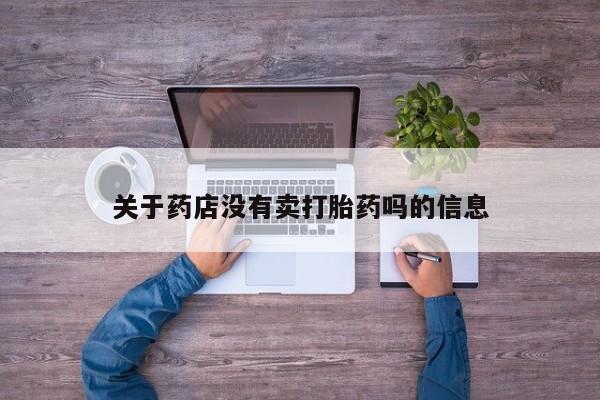 堕胎药网上正品购买微信关于药店没有卖打胎药吗的信息